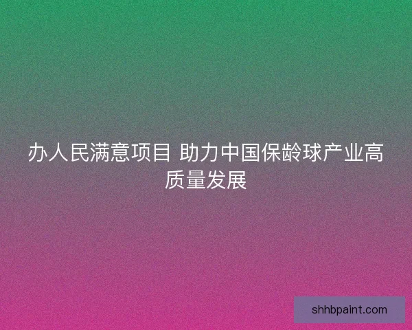 办人民满意项目 助力中国保龄球产业高质量发展